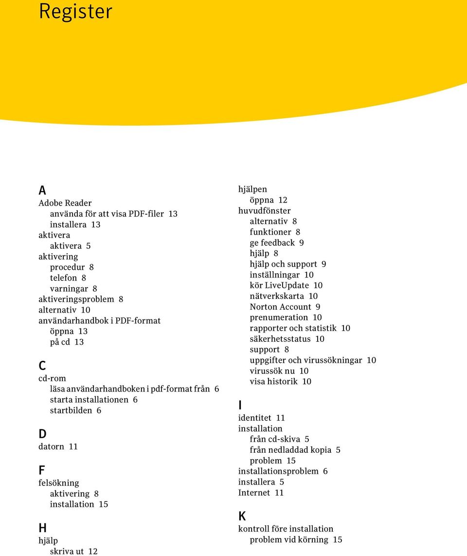 huvudfönster alternativ 8 funktioner 8 ge feedback 9 hjälp 8 hjälp och support 9 inställningar 10 kör LiveUpdate 10 nätverkskarta 10 Norton Account 9 prenumeration 10 rapporter och statistik 10