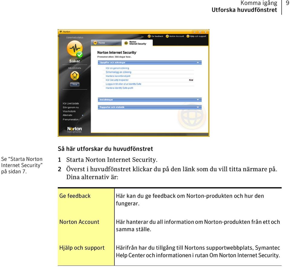 Dina alternativ är: Ge feedback Här kan du ge feedback om Norton-produkten och hur den fungerar.