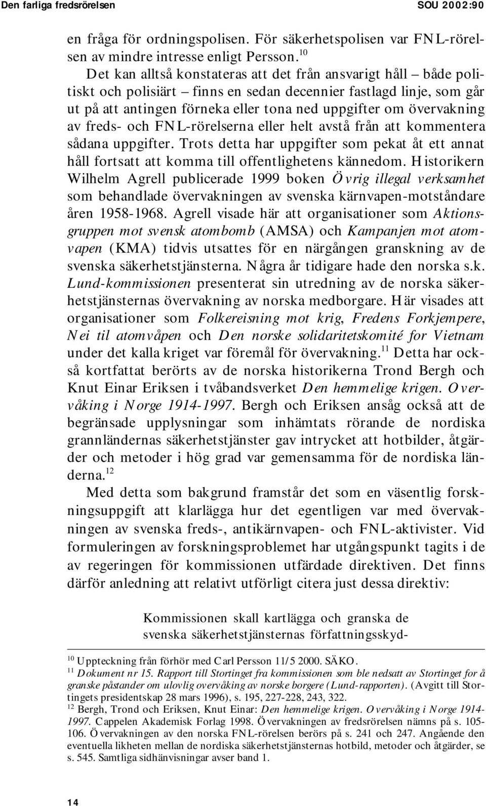 övervakning av freds- och FNL-rörelserna eller helt avstå från att kommentera sådana uppgifter. Trots detta har uppgifter som pekat åt ett annat håll fortsatt att komma till offentlighetens kännedom.