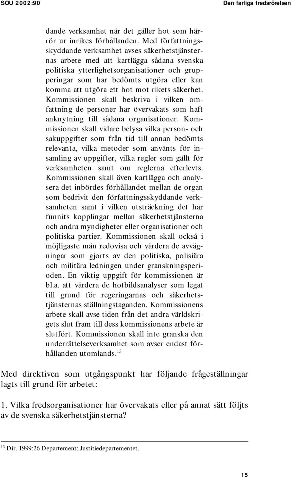 att utgöra ett hot mot rikets säkerhet. Kommissionen skall beskriva i vilken omfattning de personer har övervakats som haft anknytning till sådana organisationer.