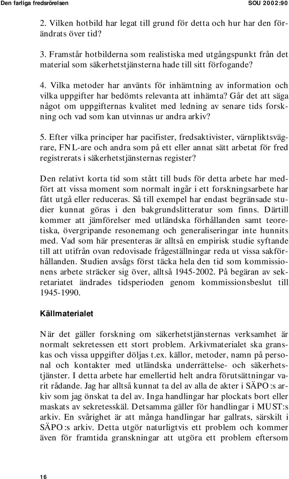 Vilka metoder har använts för inhämtning av information och vilka uppgifter har bedömts relevanta att inhämta?