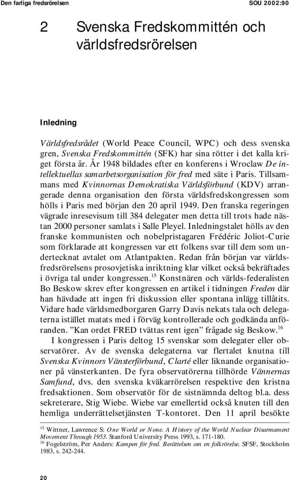 Tillsammans med Kvinnornas Demokratiska Världsförbund (KDV) arrangerade denna organisation den första världsfredskongressen som hölls i Paris med början den 20 april 1949.