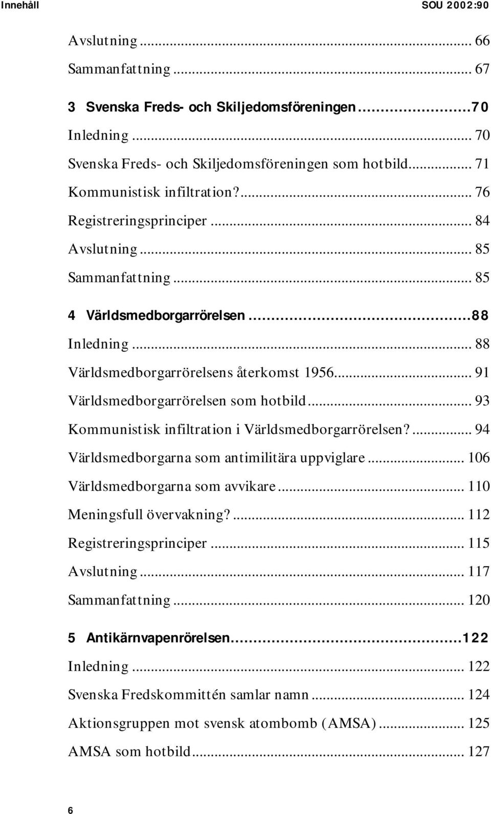 .. 91 Världsmedborgarrörelsen som hotbild... 93 Kommunistisk infiltration i Världsmedborgarrörelsen?... 94 Världsmedborgarna som antimilitära uppviglare... 106 Världsmedborgarna som avvikare.