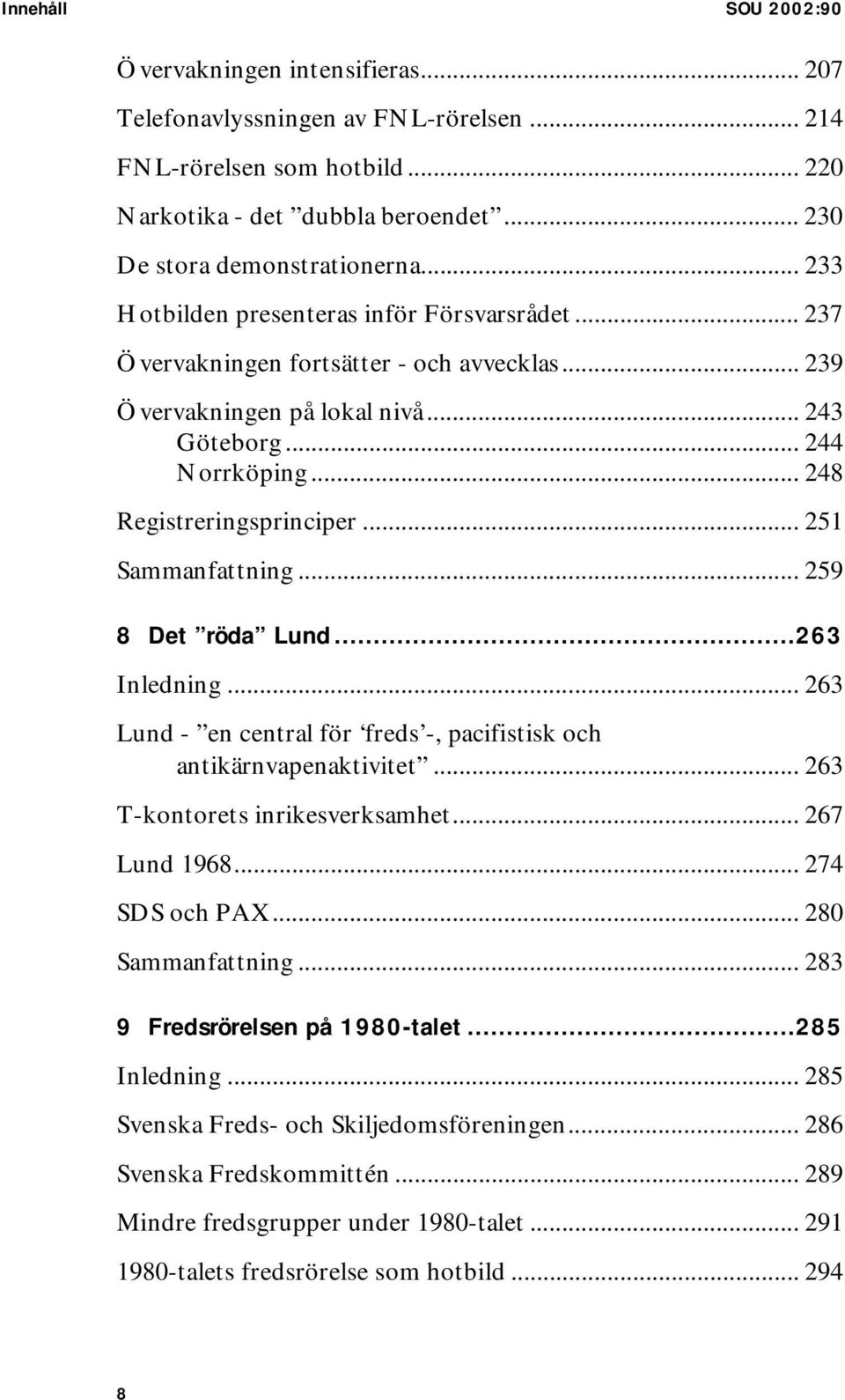 .. 251 Sammanfattning... 259 8 Det röda Lund...263 Inledning... 263 Lund - en central för freds -, pacifistisk och antikärnvapenaktivitet... 263 T-kontorets inrikesverksamhet... 267 Lund 1968.