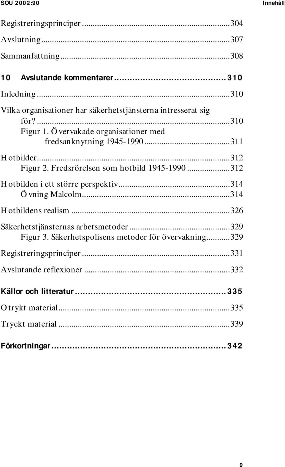 Fredsrörelsen som hotbild 1945-1990...312 Hotbilden i ett större perspektiv...314 Övning Malcolm...314 Hotbildens realism...326 Säkerhetstjänsternas arbetsmetoder.