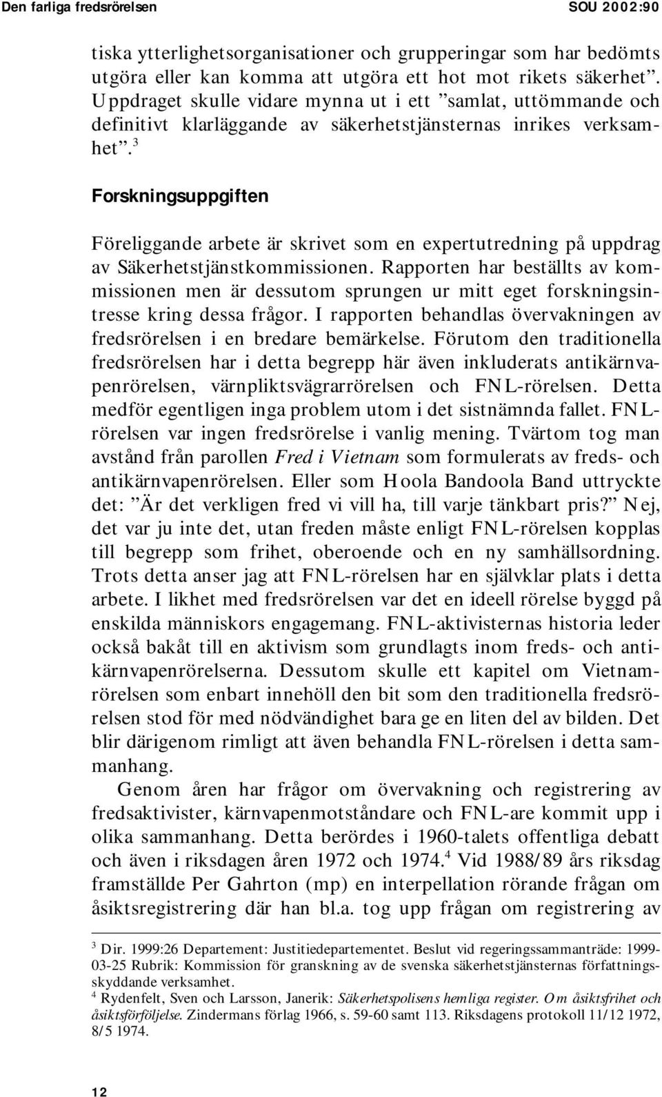 3 Forskningsuppgiften Föreliggande arbete är skrivet som en expertutredning på uppdrag av Säkerhetstjänstkommissionen.