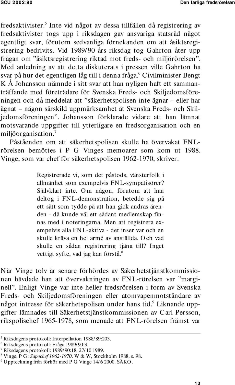 bedrivits. Vid 1989/90 års riksdag tog Gahrton åter upp frågan om åsiktsregistrering riktad mot freds- och miljörörelsen.