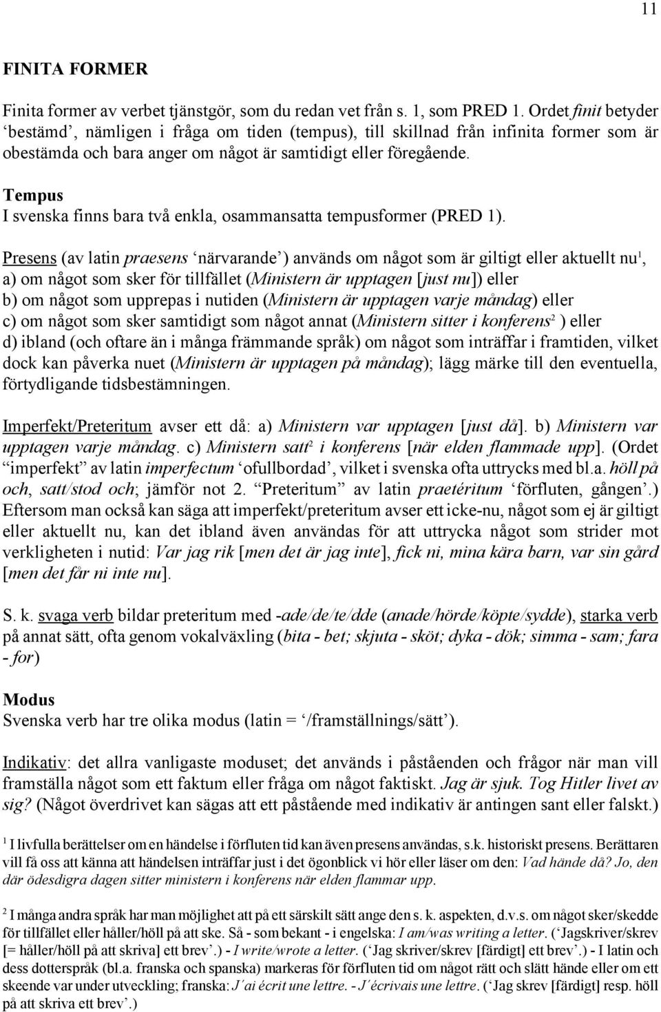 Tempus I svenska finns bara två enkla, osammansatta tempusformer (PRED 1).