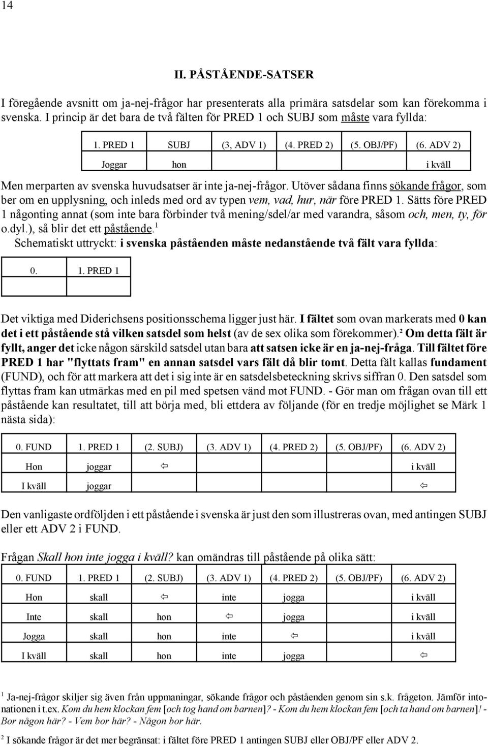 ADV 2) Joggar hon i kväll Men merparten av svenska huvudsatser är inte ja-nej-frågor.