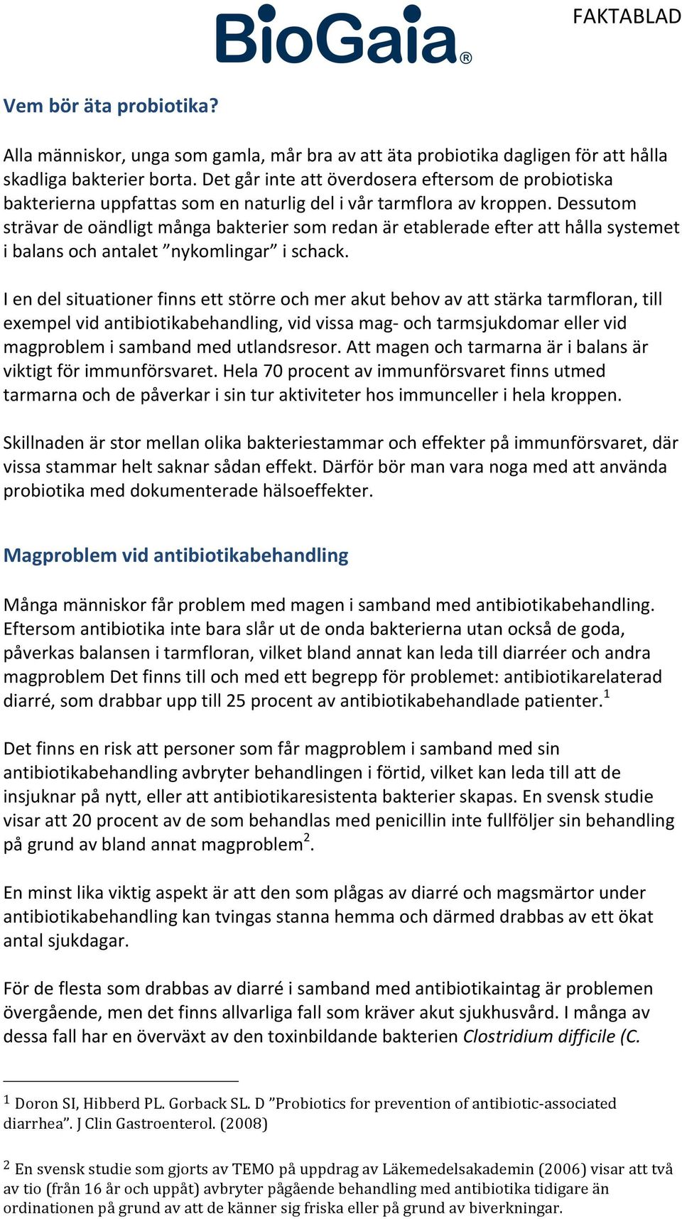 Dessutom strävar de oändligt många bakterier som redan är etablerade efter att hålla systemet i balans och antalet nykomlingar i schack.