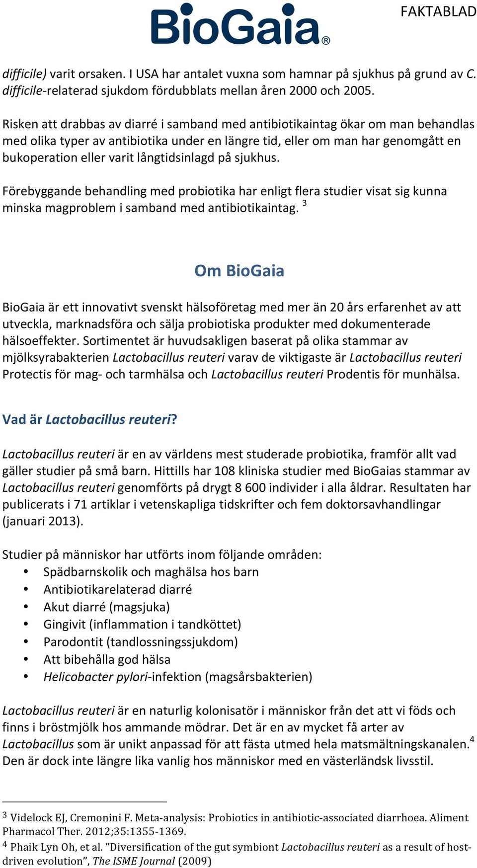 långtidsinlagd på sjukhus. Förebyggande behandling med probiotika har enligt flera studier visat sig kunna minska magproblem i samband med antibiotikaintag.