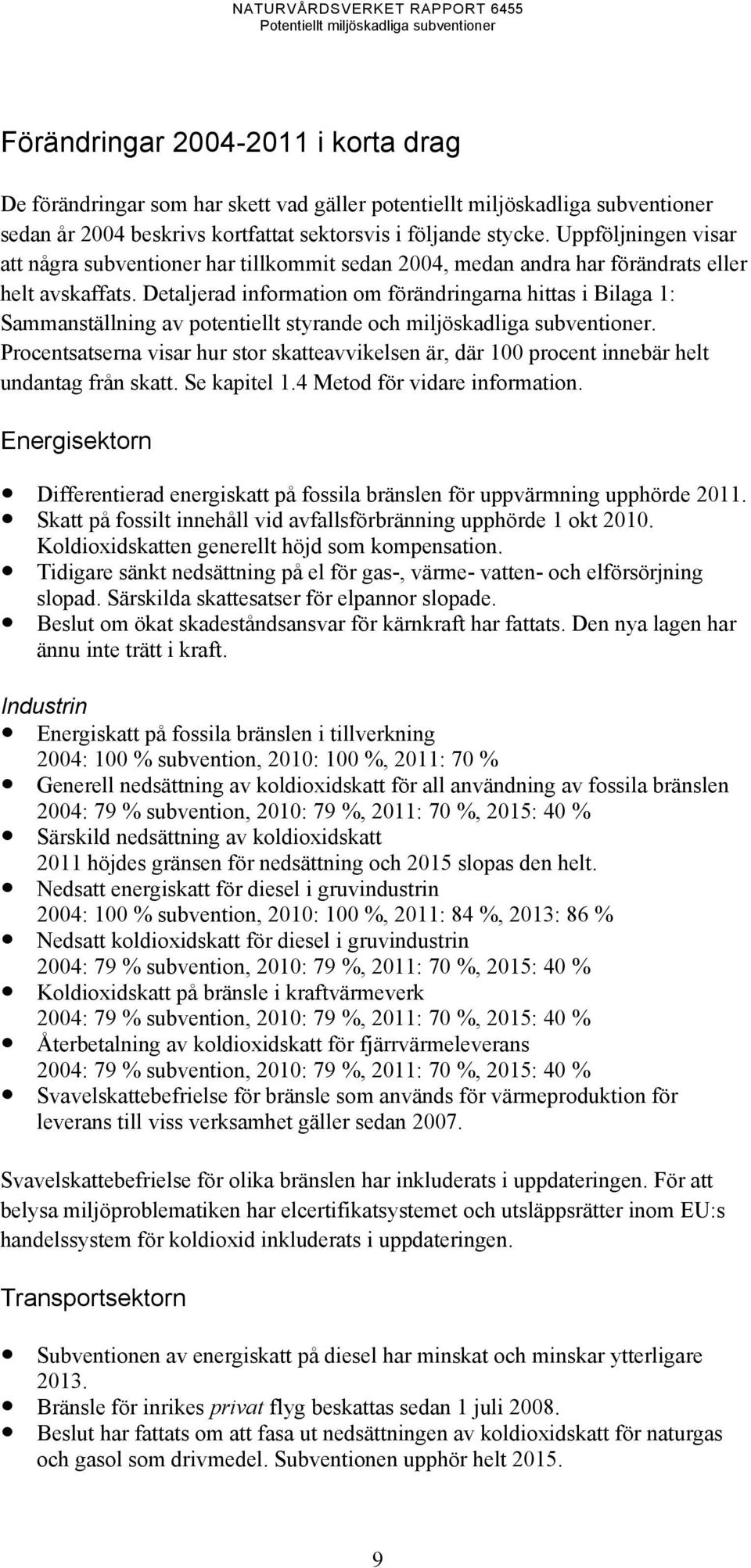 Detaljerad information om förändringarna hittas i Bilaga 1: Sammanställning av potentiellt styrande och miljöskadliga subventioner.