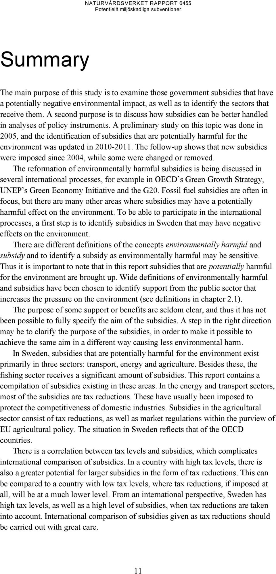 A preliminary study on this topic was done in 2005, and the identification of subsidies that are potentially harmful for the environment was updated in 2010-2011.