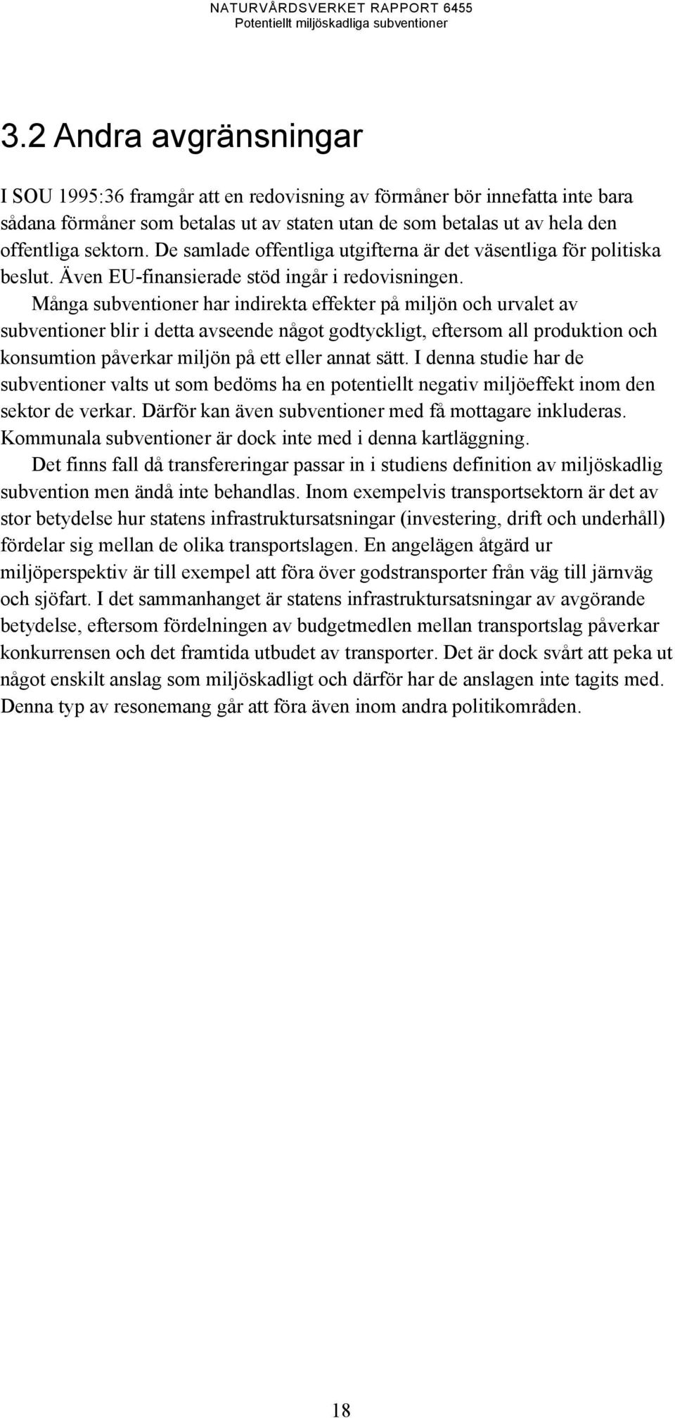 Många subventioner har indirekta effekter på miljön och urvalet av subventioner blir i detta avseende något godtyckligt, eftersom all produktion och konsumtion påverkar miljön på ett eller annat sätt.