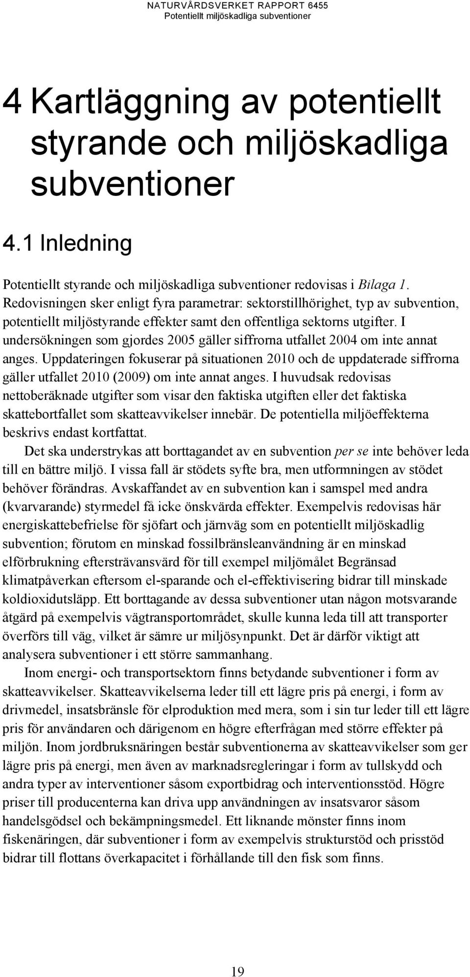 I undersökningen som gjordes 2005 gäller siffrorna utfallet 2004 om inte annat anges.