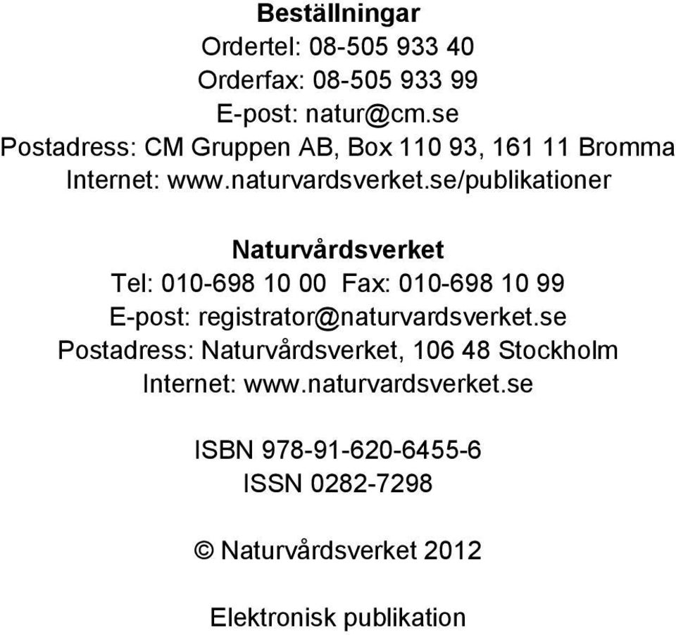 se/publikationer Naturvårdsverket Tel: 010-698 10 00 Fax: 010-698 10 99 E-post: registrator@naturvardsverket.