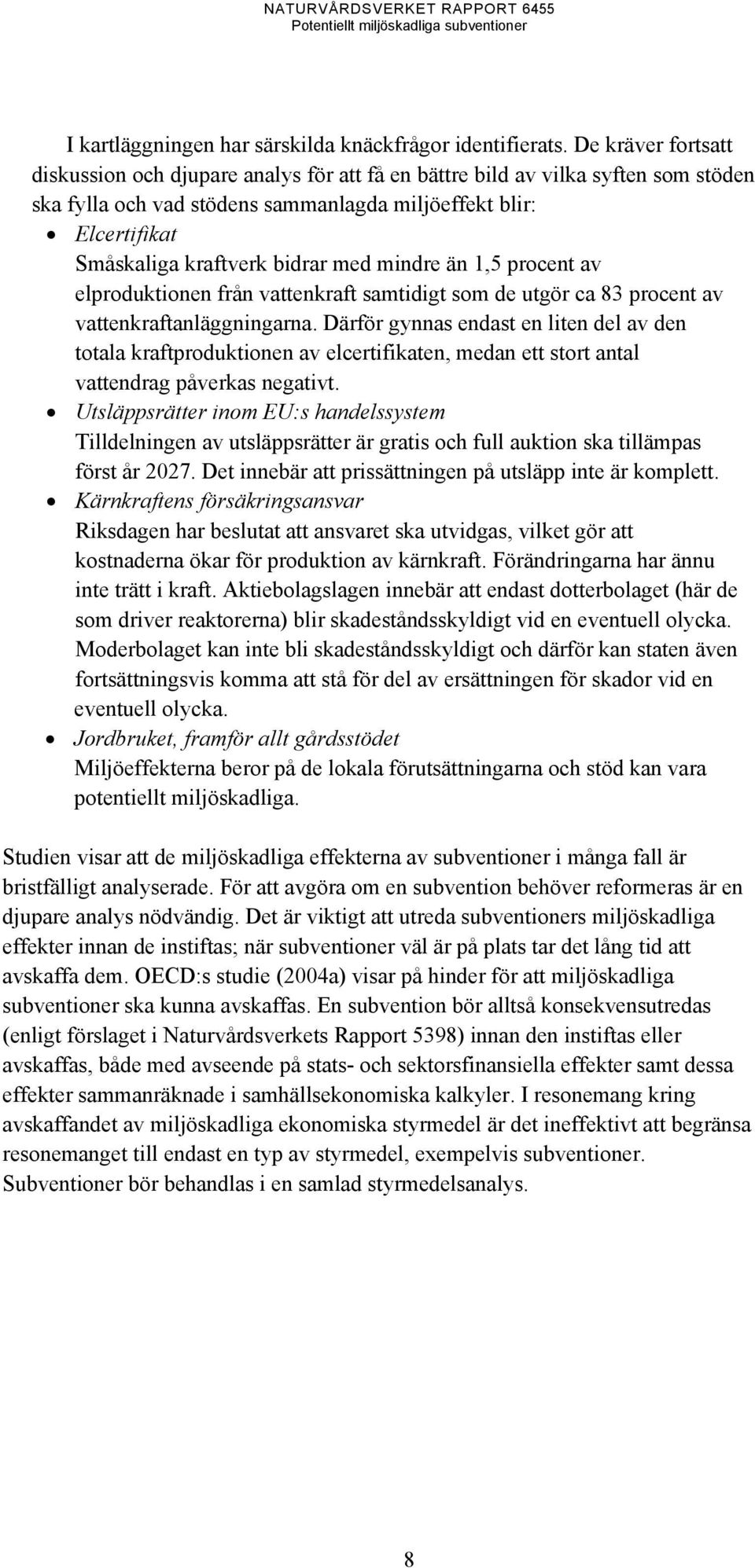 med mindre än 1,5 procent av elproduktionen från vattenkraft samtidigt som de utgör ca 83 procent av vattenkraftanläggningarna.