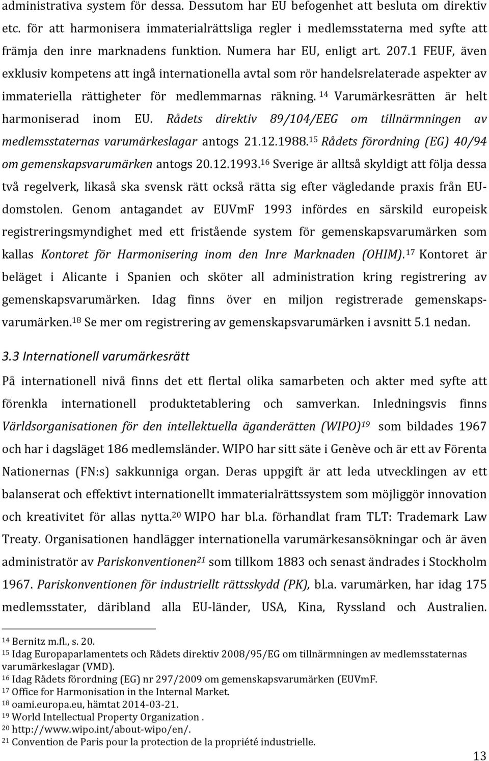 1 FEUF, även exklusiv kompetens att ingå internationella avtal som rör handelsrelaterade aspekter av immateriella rättigheter för medlemmarnas räkning.