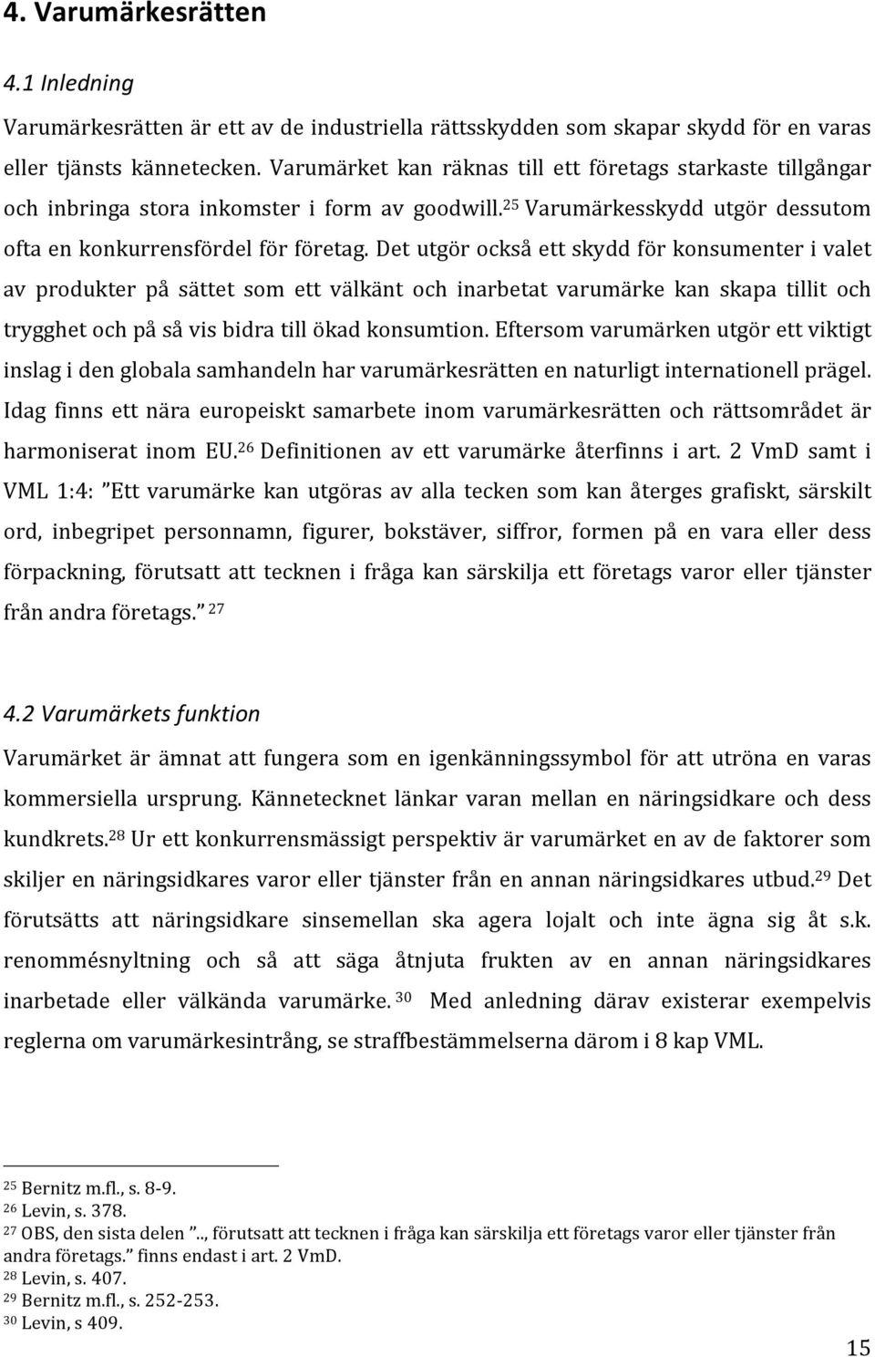 Det utgör också ett skydd för konsumenter i valet av produkter på sättet som ett välkänt och inarbetat varumärke kan skapa tillit och trygghet och på så vis bidra till ökad konsumtion.