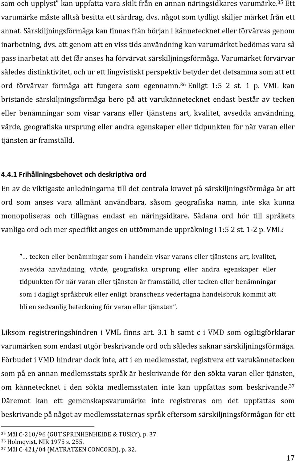 att genom att en viss tids användning kan varumärket bedömas vara så pass inarbetat att det får anses ha förvärvat särskiljningsförmåga.