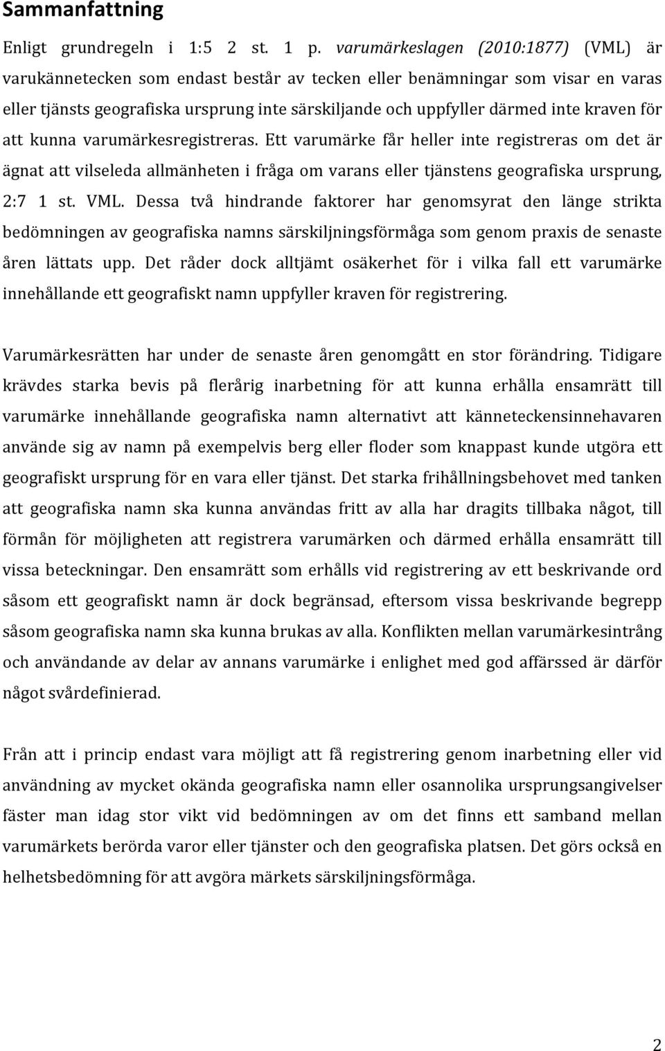 kraven för att kunna varumärkesregistreras. Ett varumärke får heller inte registreras om det är ägnat att vilseleda allmänheten i fråga om varans eller tjänstens geografiska ursprung, 2:7 1 st. VML.