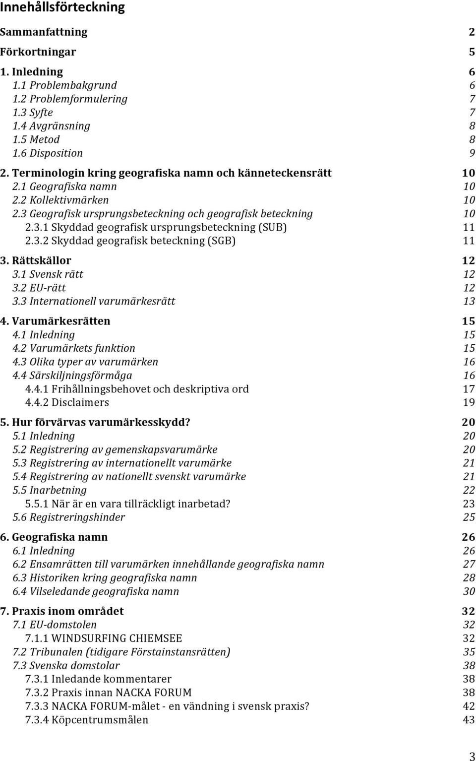 3.2 Skyddad geografisk beteckning (SGB) 11 3. Rättskällor 12 3.1 Svensk rätt 12 3.2 EU- rätt 12 3.3 Internationell varumärkesrätt 13 4. Varumärkesrätten 15 4.1 Inledning 15 4.