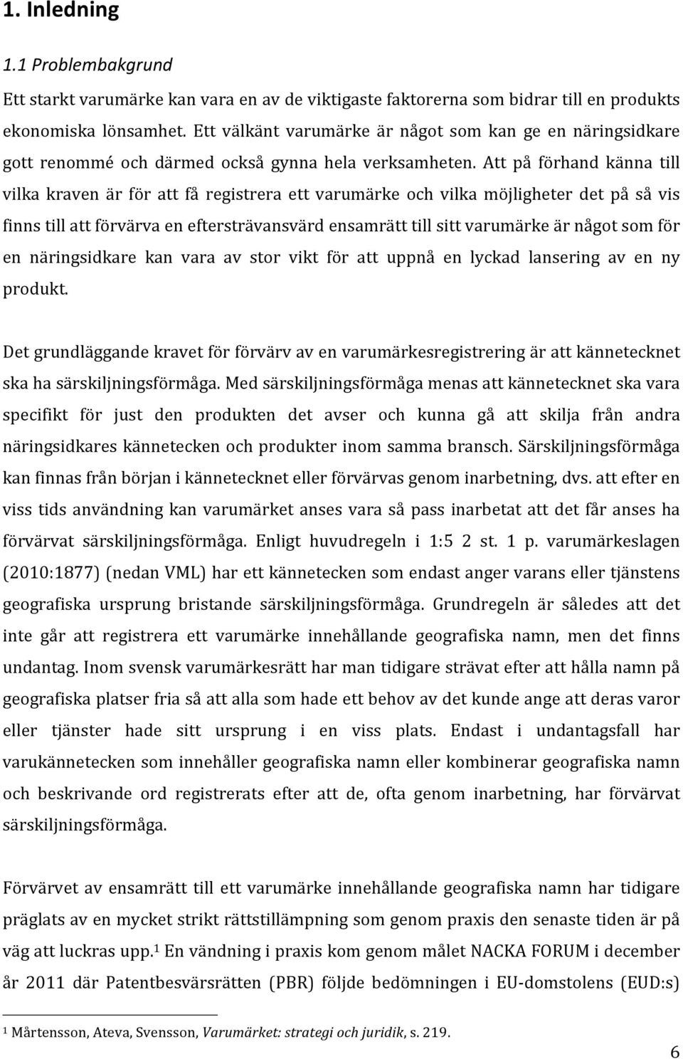 Att på förhand känna till vilka kraven är för att få registrera ett varumärke och vilka möjligheter det på så vis finns till att förvärva en eftersträvansvärd ensamrätt till sitt varumärke är något