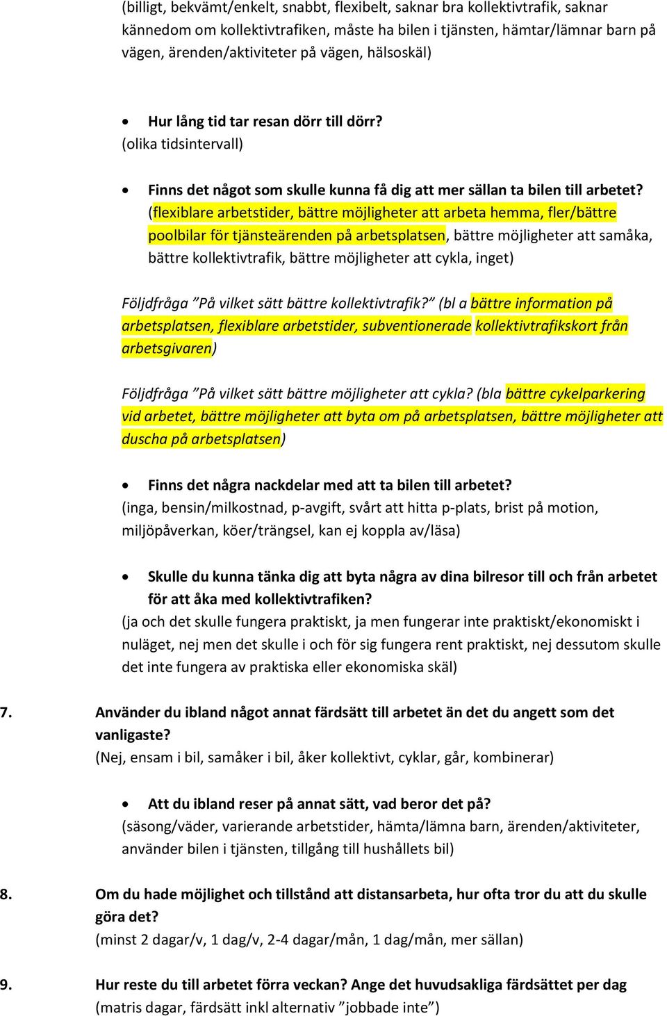 (flexiblare arbetstider, bättre möjligheter att arbeta hemma, fler/bättre poolbilar för tjänsteärenden på arbetsplatsen, bättre möjligheter att samåka, bättre kollektivtrafik, bättre möjligheter att