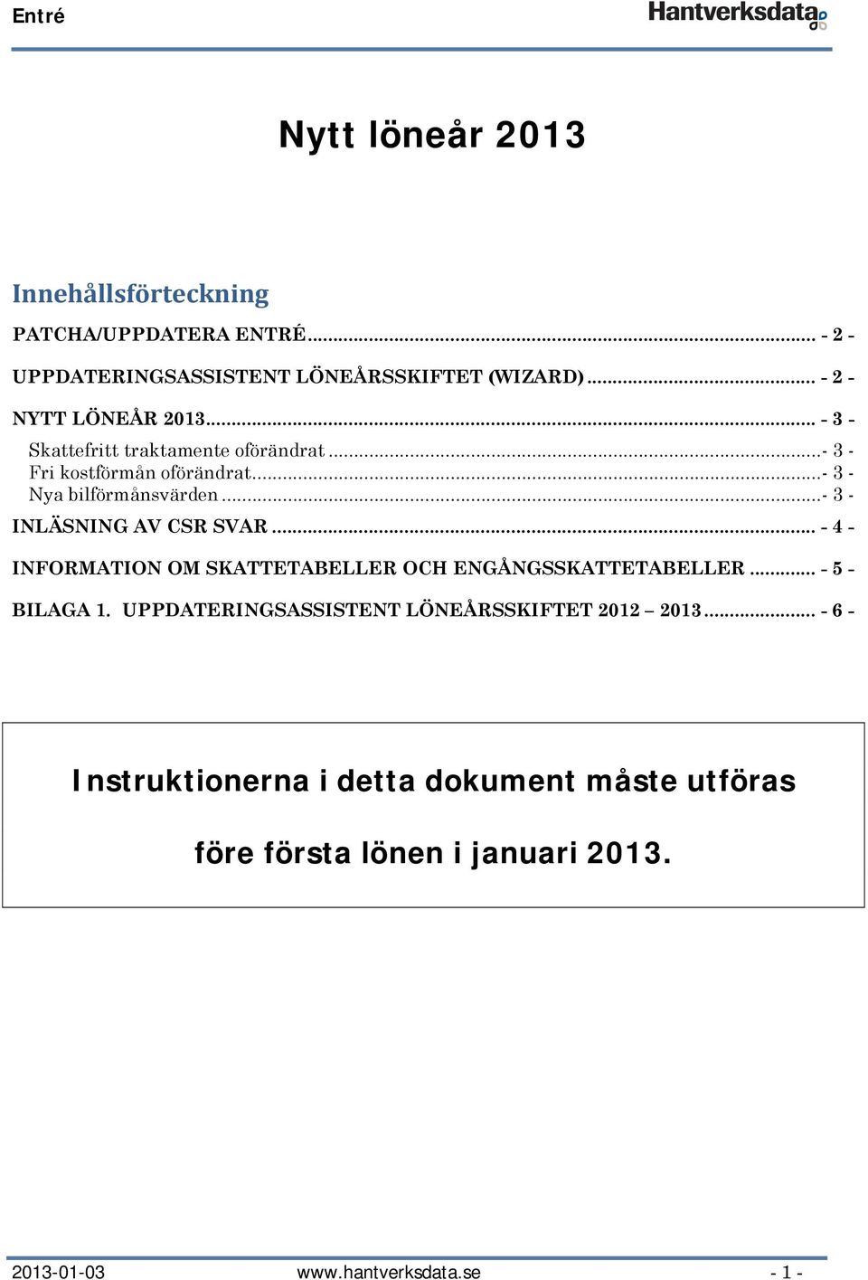 ..- 3 - INLÄSNING AV CSR SVAR... - 4 - INFORMATION OM SKATTETABELLER OCH ENGÅNGSSKATTETABELLER... - 5 - BILAGA 1.