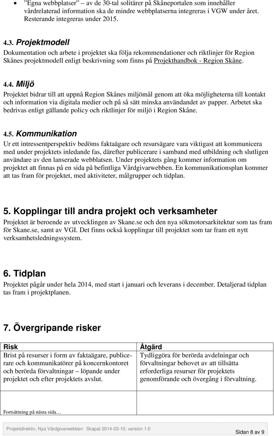 Projektmodell Dokumentation och arbete i projektet ska följa rekommendationer och riktlinjer för Region Skånes projektmodell enligt beskrivning som finns på Projekthandbok - Region Skåne. 4.