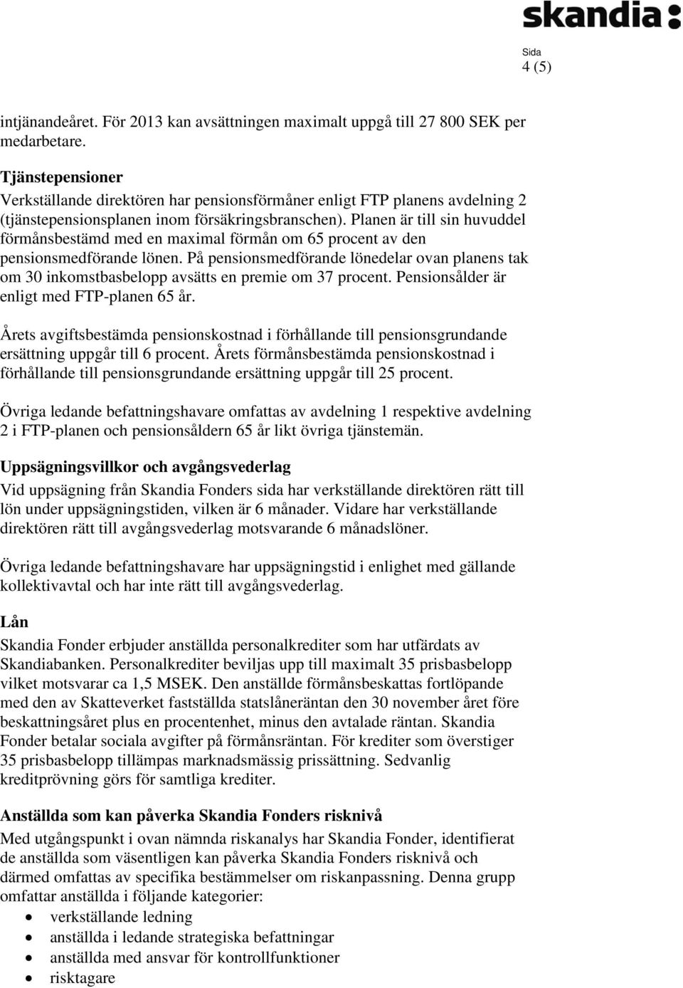 Planen är till sin huvuddel förmånsbestämd med en maximal förmån om 65 procent av den pensionsmedförande lönen.