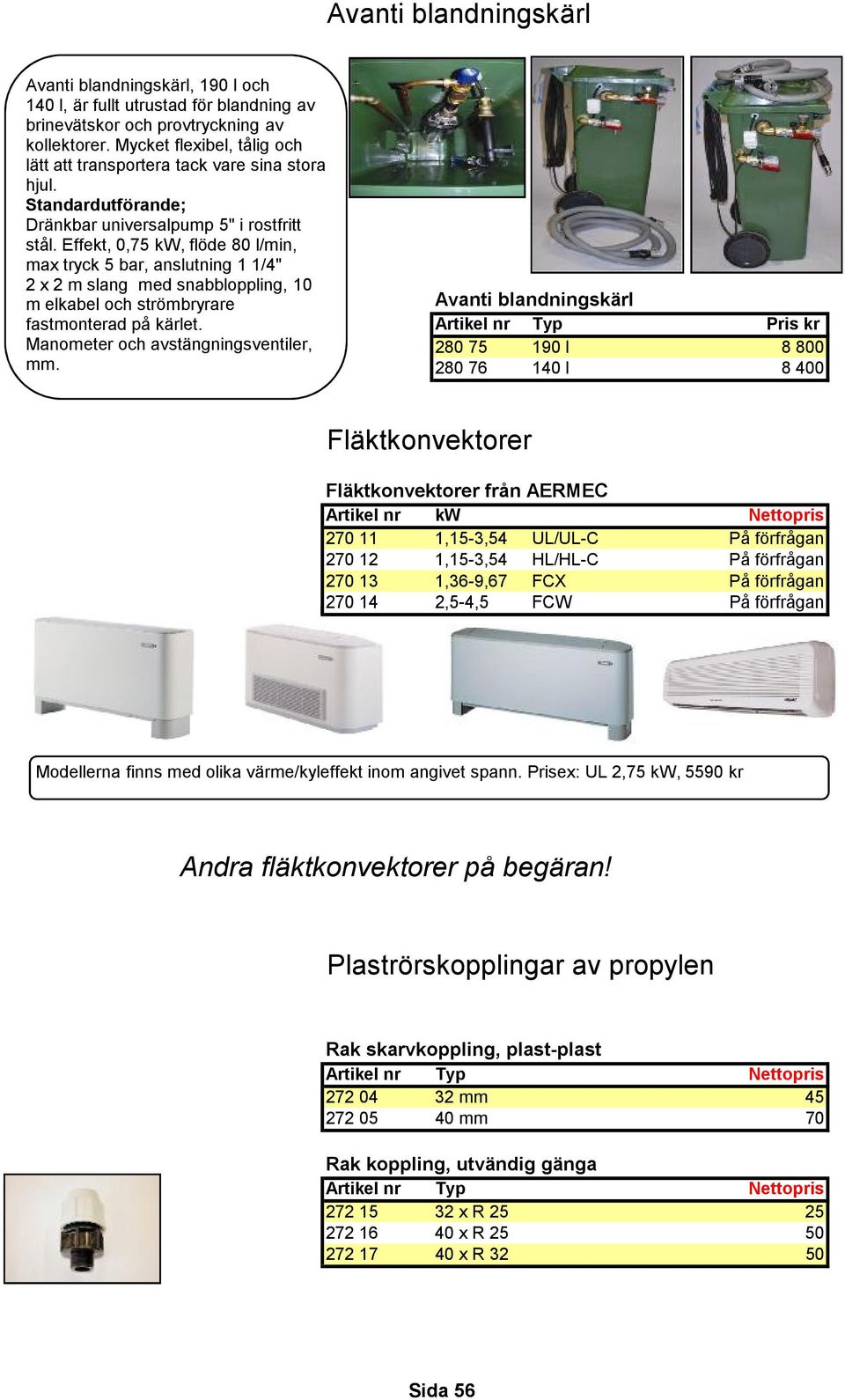 Effekt, 0,75 kw, flöde 80 l/min, max tryck 5 bar, anslutning 1 1/4" 2 x 2 m slang med snabbloppling, 10 m elkabel och strömbryrare fastmonterad på kärlet. Manometer och avstängningsventiler, mm.