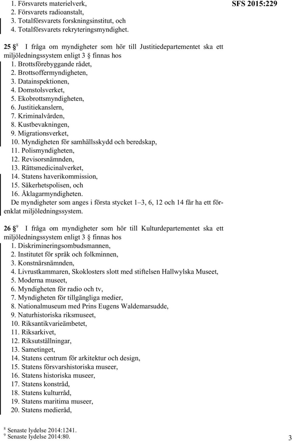 Ekobrottsmyndigheten, 6. Justitiekanslern, 7. Kriminalvården, 8. Kustbevakningen, 9. Migrationsverket, 10. Myndigheten för samhällsskydd och beredskap, 11. Polismyndigheten, 12. Revisorsnämnden, 13.