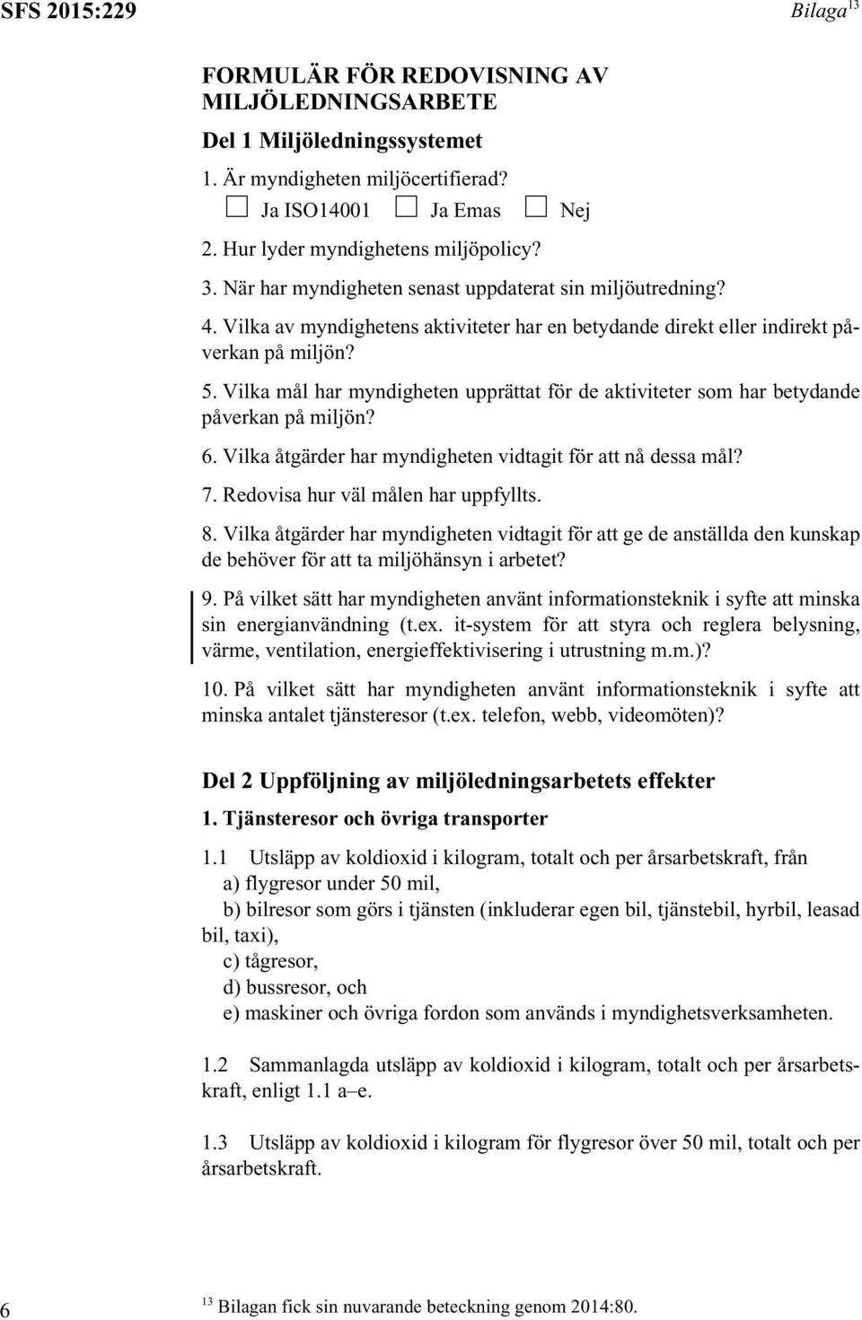 Vilka mål har myndigheten upprättat för de aktiviteter som har betydande påverkan på miljön? 6. Vilka åtgärder har myndigheten vidtagit för att nå dessa mål? 7. Redovisa hur väl målen har uppfyllts.