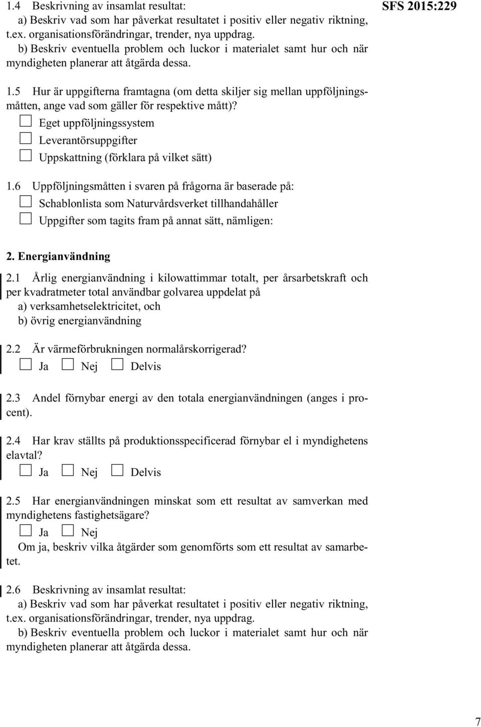 5 Hur är uppgifterna framtagna (om detta skiljer sig mellan uppföljningsmåtten, ange vad som gäller för respektive mått)?