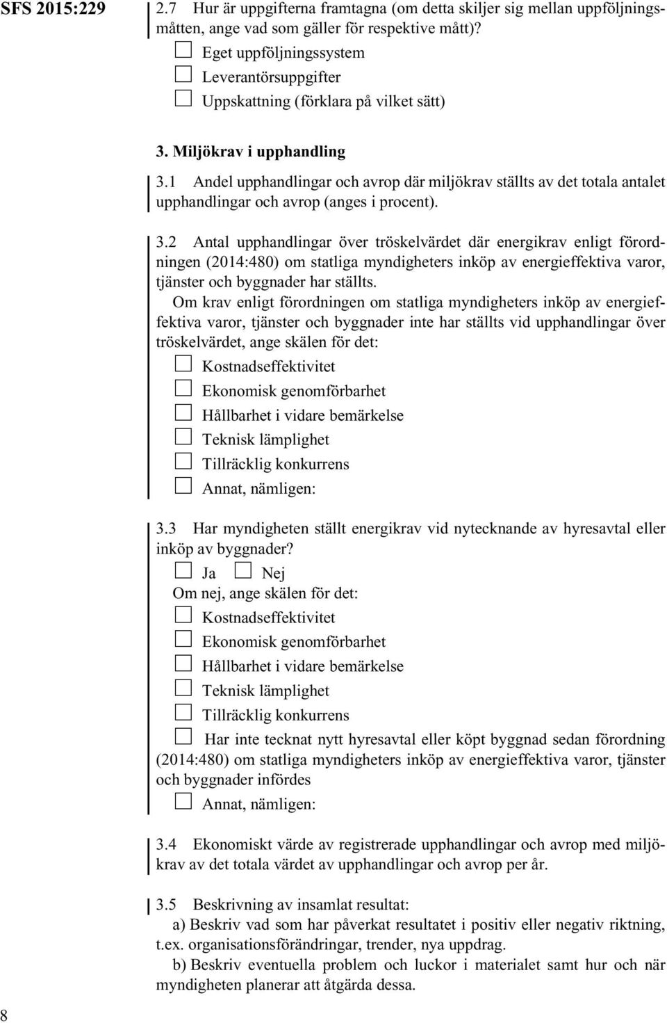 1 Andel upphandlingar och avrop där miljökrav ställts av det totala antalet upphandlingar och avrop (anges i procent). 3.