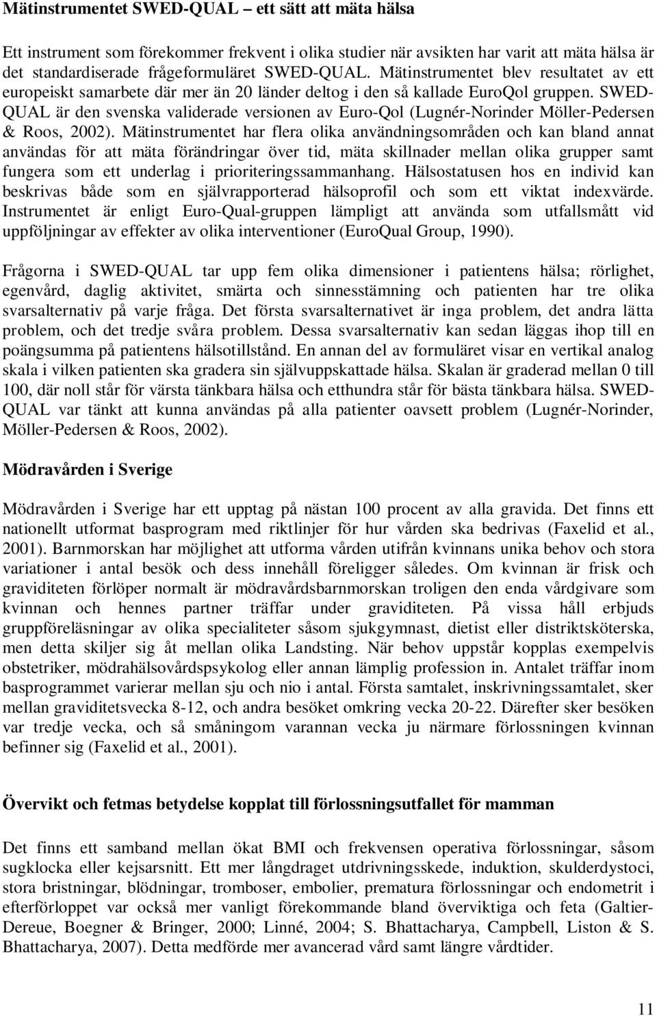 SWED- QUAL är den svenska validerade versionen av Euro-Qol (Lugnér-Norinder Möller-Pedersen & Roos, 2002).