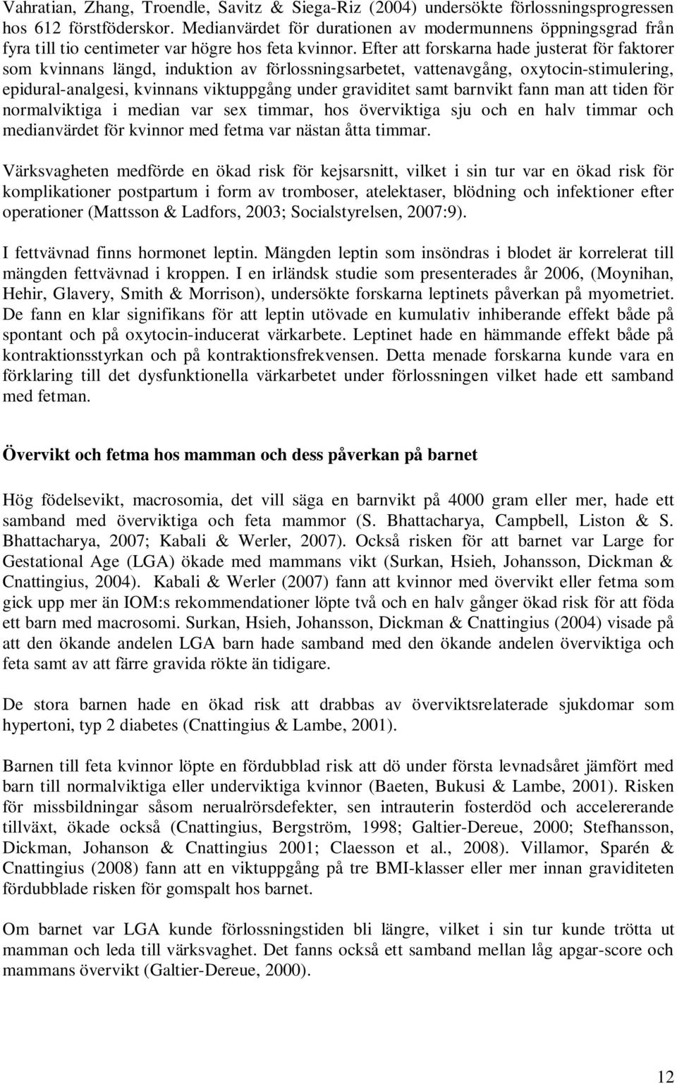 Efter att forskarna hade justerat för faktorer som kvinnans längd, induktion av förlossningsarbetet, vattenavgång, oxytocin-stimulering, epidural-analgesi, kvinnans viktuppgång under graviditet samt