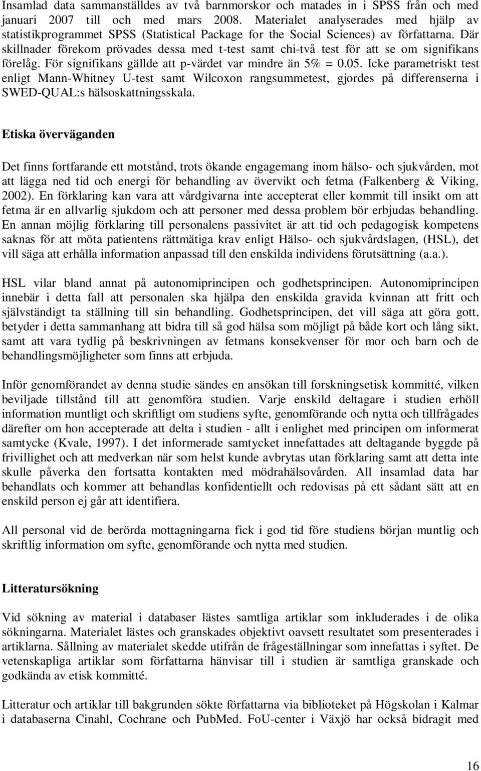 Där skillnader förekom prövades dessa med t-test samt chi-två test för att se om signifikans förelåg. För signifikans gällde att p-värdet var mindre än 5% = 0.05.