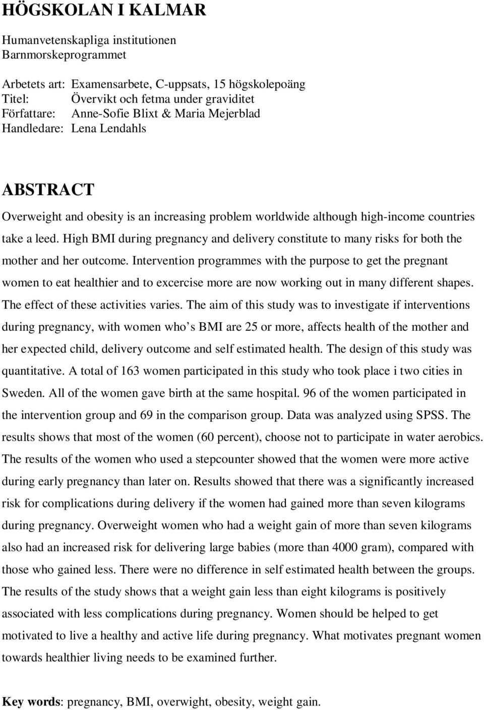 High BMI during pregnancy and delivery constitute to many risks for both the mother and her outcome.