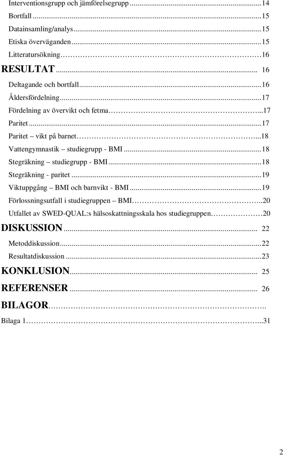 ..18 Vattengymnastik studiegrupp - BMI...18 Stegräkning studiegrupp - BMI...18 Stegräkning - paritet...19 Viktuppgång BMI och barnvikt - BMI.