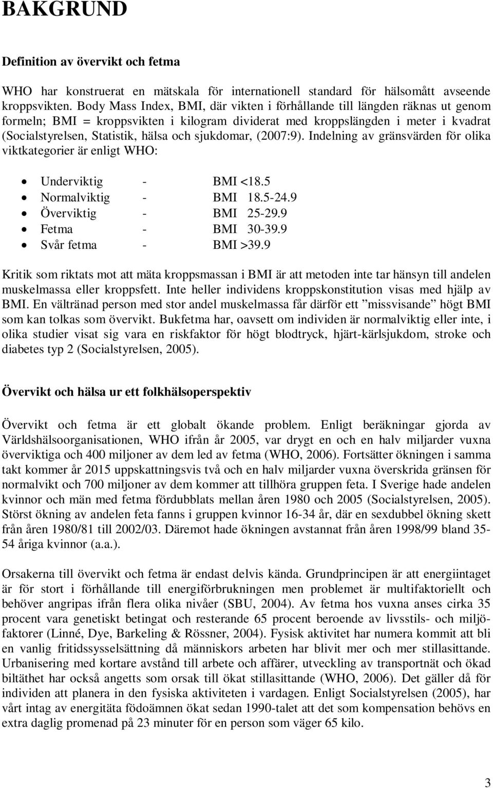 sjukdomar, (2007:9). Indelning av gränsvärden för olika viktkategorier är enligt WHO: Underviktig - BMI <18.5 Normalviktig - BMI 18.5-24.9 Överviktig - BMI 25-29.9 Fetma - BMI 30-39.