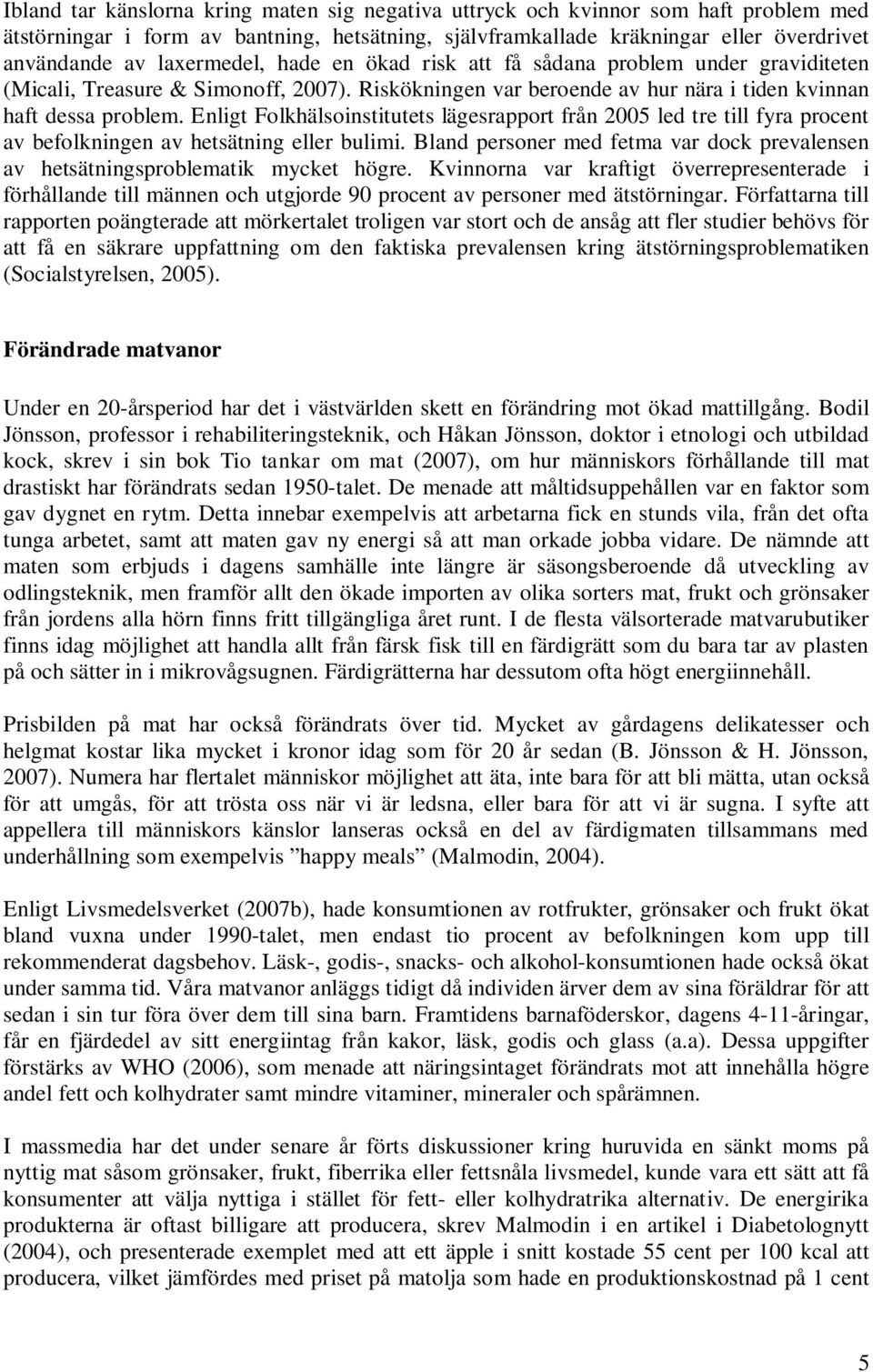 Enligt Folkhälsoinstitutets lägesrapport från 2005 led tre till fyra procent av befolkningen av hetsätning eller bulimi.