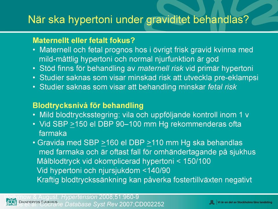 som visar minskad risk att utveckla pre-eklampsi Studier saknas som visar att behandling minskar fetal risk Blodtrycksnivå för behandling Mild blodtrycksstegring: vila och uppföljande kontroll inom 1