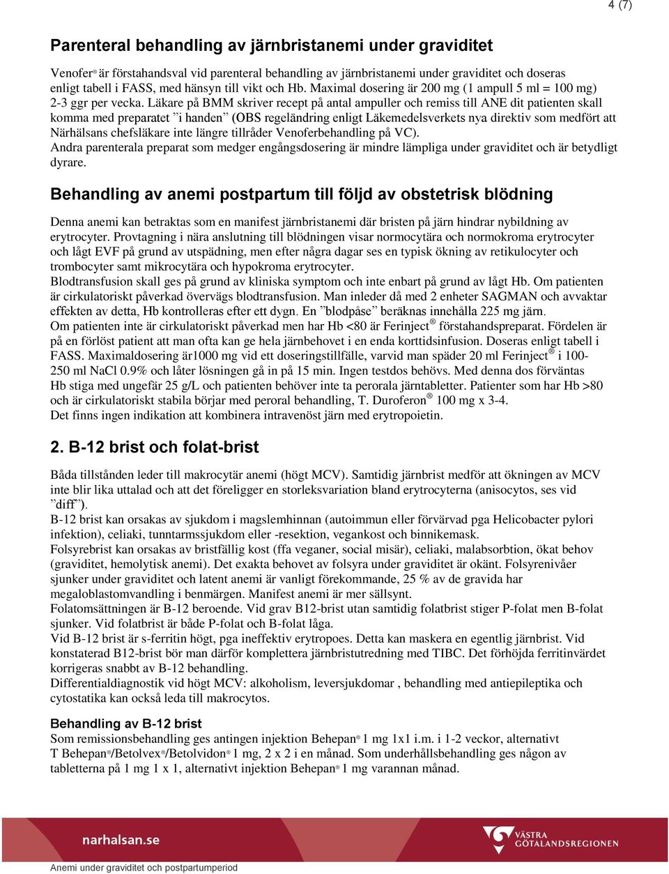 Läkare på BMM skriver recept på antal ampuller och remiss till ANE dit patienten skall komma med preparatet i handen (OBS regeländring enligt Läkemedelsverkets nya direktiv som medfört att Närhälsans