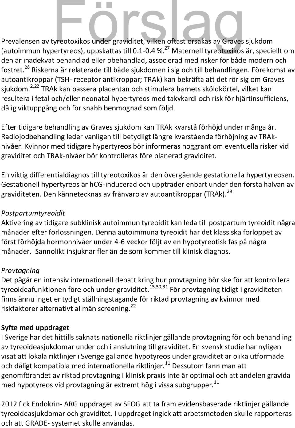 28 Riskerna är relaterade till både sjukdomen i sig och till behandlingen. Förekomst av autoantikroppar (TSH- receptor antikroppar; TRAk) kan bekräfta att det rör sig om Graves sjukdom.