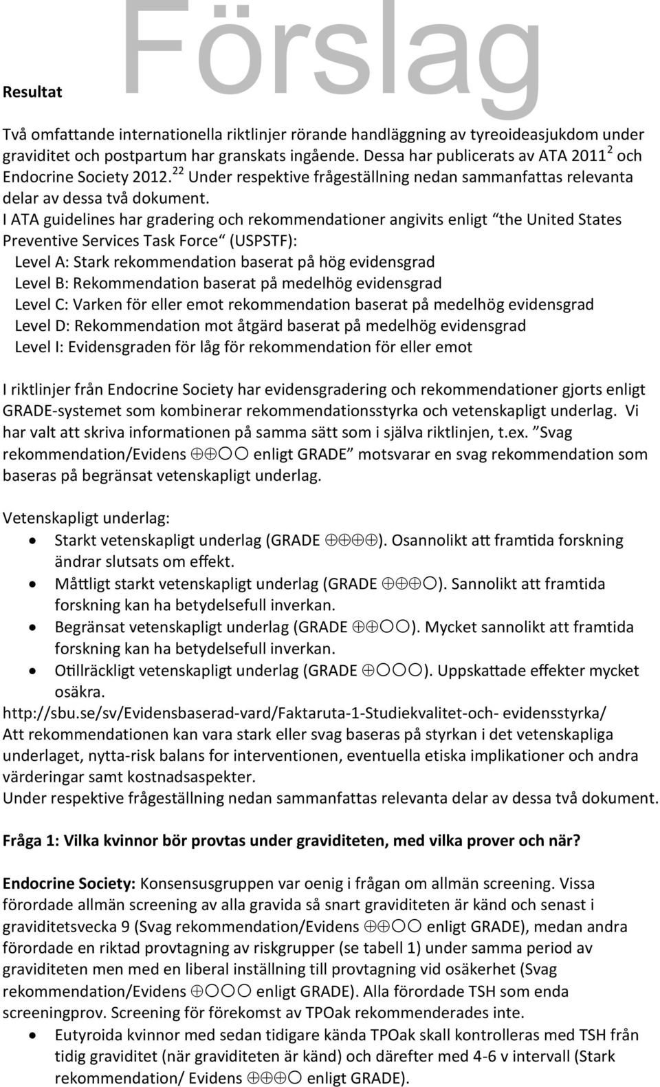 I ATA guidelines har gradering och rekommendationer angivits h S P S T F ( SPSTF : Level A: Stark rekommendation baserat på hög evidensgrad Level B: Rekommendation baserat på medelhög evidensgrad