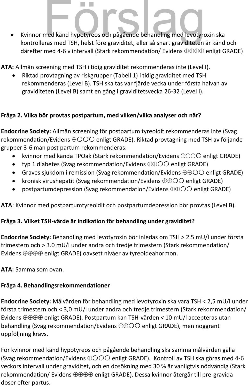 Riktad provtagning av riskgrupper (Tabell 1) i tidig graviditet med TSH rekommenderas (Level B).