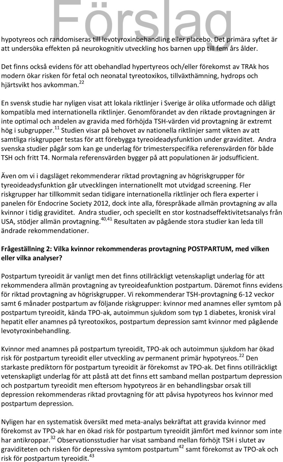 22 En svensk studie har nyligen visat att lokala riktlinjer i Sverige är olika utformade och dåligt kompatibla med internationella riktlinjer.