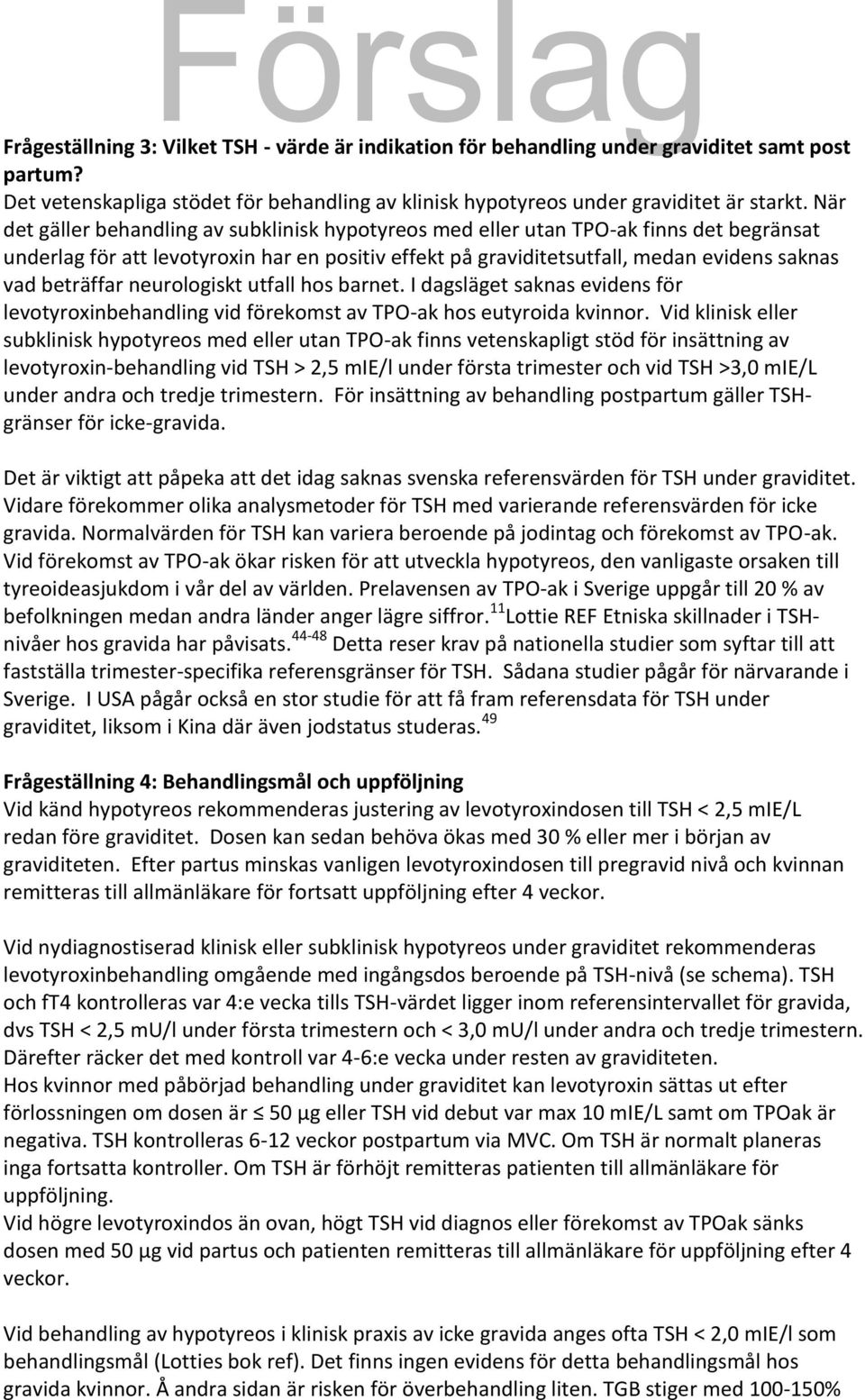 beträffar neurologiskt utfall hos barnet. I dagsläget saknas evidens för levotyroxinbehandling vid förekomst av TPO-ak hos eutyroida kvinnor.